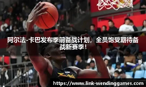 阿尔法-卡巴发布季前备战计划，全员饱受期待备战新赛季！