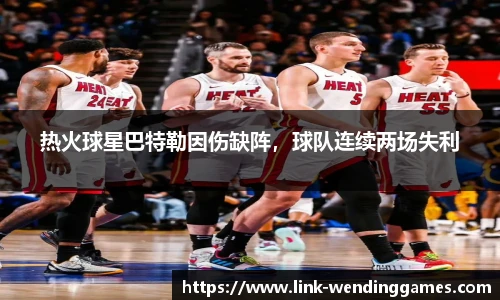 热火球星巴特勒因伤缺阵，球队连续两场失利