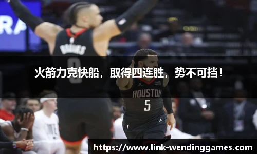 火箭力克快船，取得四连胜，势不可挡！