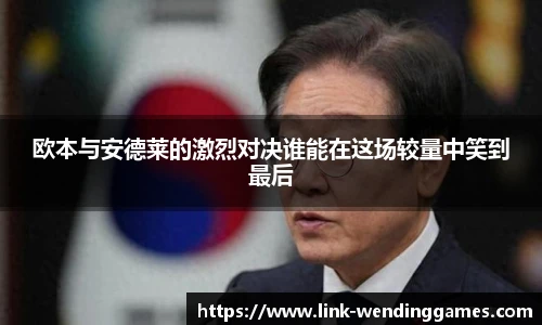 欧本与安德莱的激烈对决谁能在这场较量中笑到最后