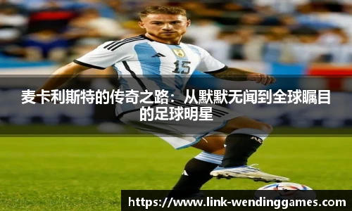 麦卡利斯特的传奇之路：从默默无闻到全球瞩目的足球明星
