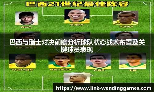 巴西与瑞士对决前瞻分析球队状态战术布置及关键球员表现