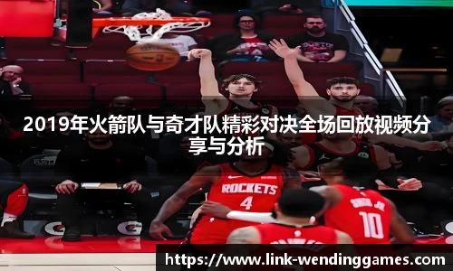 2019年火箭队与奇才队精彩对决全场回放视频分享与分析